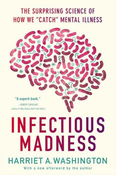 Cover for Harriet A. Washington · Infectious Madness: The Surprising Science of How We &quot;Catch&quot; Mental Illness (Paperback Book) (2016)