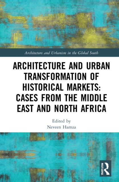 Cover for Neveen Hamza · Architecture and Urban Transformation of Historical Markets: Cases from the Middle East and North Africa - Architecture and Urbanism in the Global South (Hardcover Book) (2022)