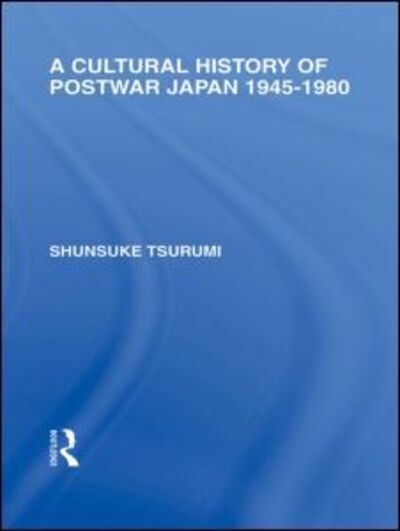 Cover for Shunsuke Tsurumi · A Cultural History of Postwar Japan: 1945-1980 - Routledge Library Editions: Japan (Hardcover Book) (2010)