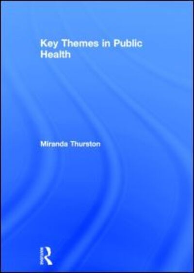 Cover for Thurston, Miranda (University of Chester, UK, and Hedmark University College, Norway.) · Key Themes in Public Health (Hardcover Book) (2014)