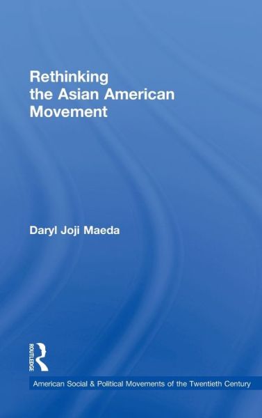 Cover for Maeda, Daryl (University of Colorado, CO) · Rethinking the Asian American Movement - American Social and Political Movements of the 20th Century (Hardcover Book) (2011)