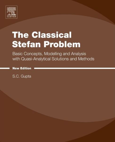 The Classical Stefan Problem: Basic Concepts, Modelling and Analysis with Quasi-Analytical Solutions and Methods - Gupta, S.C. (Professor (Retired), Department of Mathematics, Indian Institute of Science, Bangalore, India) - Livres - Elsevier Science & Technology - 9780444635815 - 13 octobre 2017