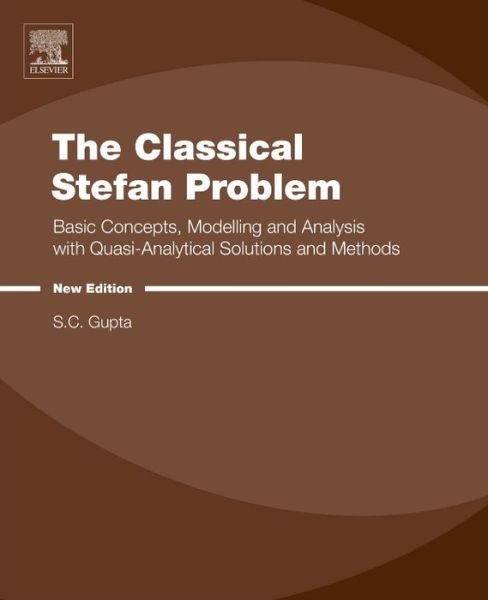 The Classical Stefan Problem: Basic Concepts, Modelling and Analysis with Quasi-Analytical Solutions and Methods - Gupta, S.C. (Professor (Retired), Department of Mathematics, Indian Institute of Science, Bangalore, India) - Boeken - Elsevier Science & Technology - 9780444635815 - 13 oktober 2017