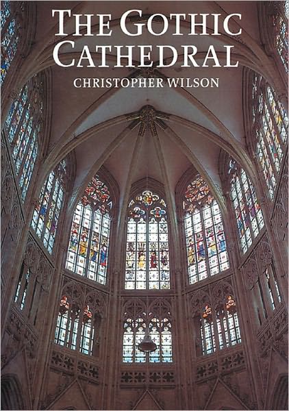 The Gothic Cathedral: The Architecture of the Great Church 1130-1530 - Christopher Wilson - Bøker - Thames & Hudson Ltd - 9780500276815 - 1. september 1992