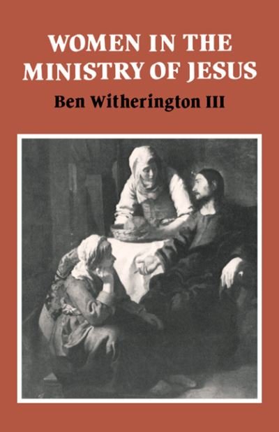 Cover for Witherington, III, Ben (Asbury Theological Seminary, Kentucky) · Women in the Ministry of Jesus: A Study of Jesus' Attitudes to Women and their Roles as Reflected in His Earthly Life - Society for New Testament Studies Monograph Series (Paperback Book) (1987)