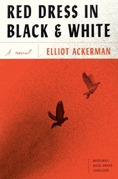 Cover for Elliot Ackerman · Red Dress in Black and White: A novel (Inbunden Bok) (2020)