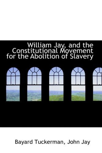 Cover for Bayard Tuckerman · William Jay, and the Constitutional Movement for the Abolition of Slavery (Hardcover Book) (2008)