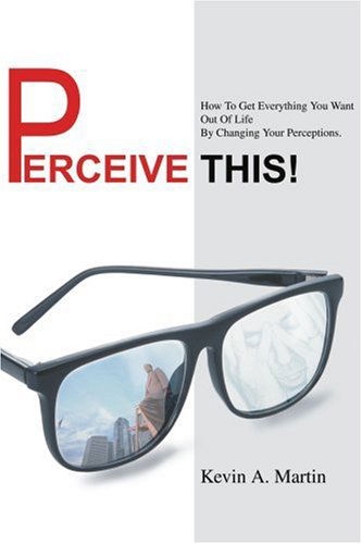 Perceive This!: How to Get Everything You Want out of Life by Changing Your Perceptions. - Kevin Martin - Livros - iUniverse, Inc. - 9780595326815 - 10 de novembro de 2004