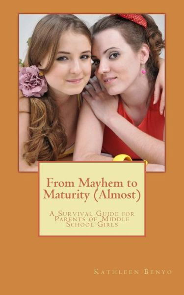 Cover for Dr Kathleen Benyo · From Mayhem to Maturity (Almost): a Survival Guide for Parents of Middle School Girls (Taschenbuch) (2015)