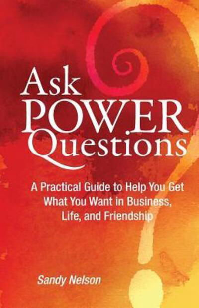 Ask Power Questions - Sandy Nelson - Livres - Meet Your Muse Press - 9780692573815 - 5 novembre 2015