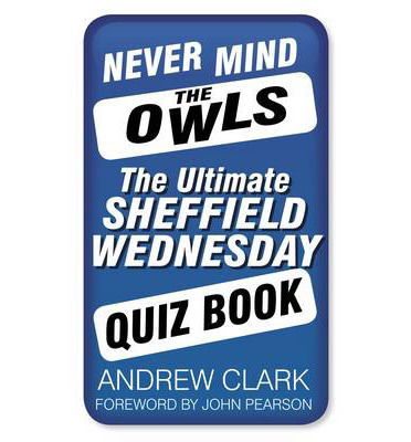 Cover for Andrew Clark · Never Mind the Owls: The Ultimate Sheffield Wednesday Quiz Book (Pocketbok) (2013)