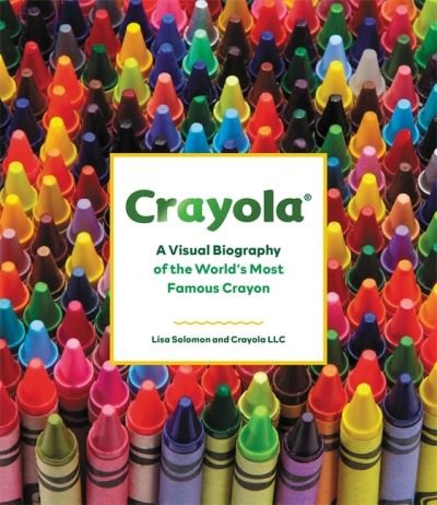 Cover for LLC, Crayola, · Crayola: A Visual Biography of the World's Most Famous Crayon (Hardcover Book) (2021)