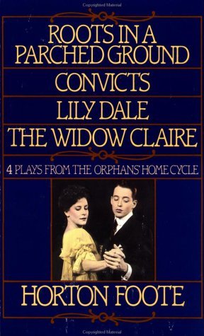 Cover for Horton Foote · Roots in a Parched Ground ; Convicts ; Lily Dale ; the Widow Claire: the First Four Plays of the Orphans' Home Cycle (Paperback Bog) (1994)