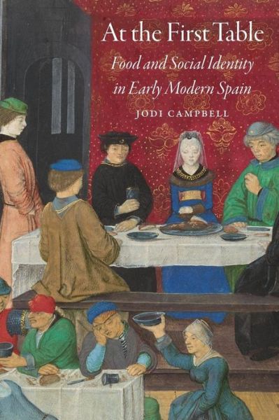 Cover for Jodi Campbell · At the First Table: Food and Social Identity in Early Modern Spain - Early Modern Cultural Studies (Paperback Book) (2017)