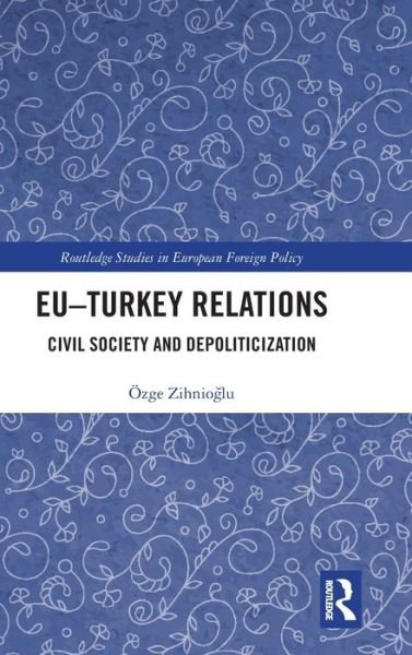 Cover for Ozge Zihnioglu · EU–Turkey Relations: Civil Society and Depoliticization - Routledge Studies in European Foreign Policy (Hardcover bog) (2019)