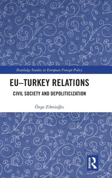 Cover for Ozge Zihnioglu · EU–Turkey Relations: Civil Society and Depoliticization - Routledge Studies in European Foreign Policy (Gebundenes Buch) (2019)