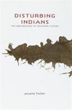 Cover for Annette Trefzer · Disturbing Indians: The Archaeology of Southern Fiction (Paperback Book) (2016)