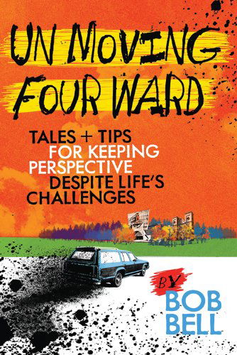 Cover for Bob Bell · Un Moving Four Ward: Tales + Tips for Keeping Perspective Despite Life's Challenges (Gebundenes Buch) (2014)