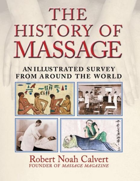 Cover for Robert Noah Calvert · The History of Massage: An Illustrated Survey from around the World (Taschenbuch) (2002)
