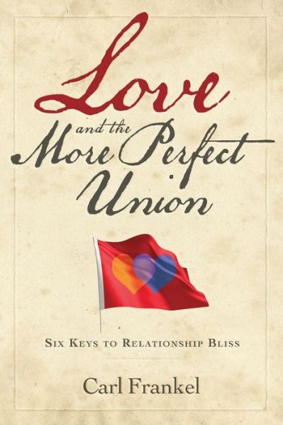 Cover for Carl Frankel · Love and the More Perfect Union: Six Keys to Relationship Bliss (Paperback Book) [1st edition] (2013)