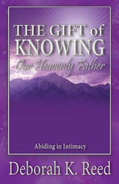 Cover for Deborah Reed · The Gift of Knowing Our Heavenly Father: Abiding in Intimacy (Paperback Book) (2015)