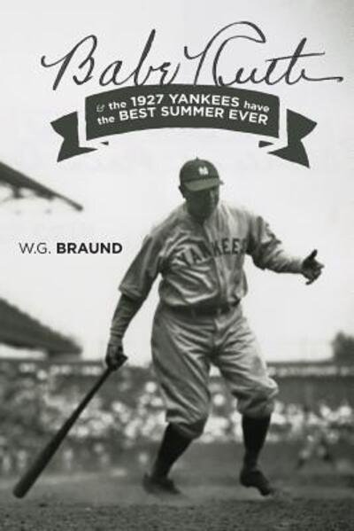 Cover for W G Braund · Babe Ruth &amp; the 1927 Yankees have the Best Summer Ever (Paperback Book) (2016)