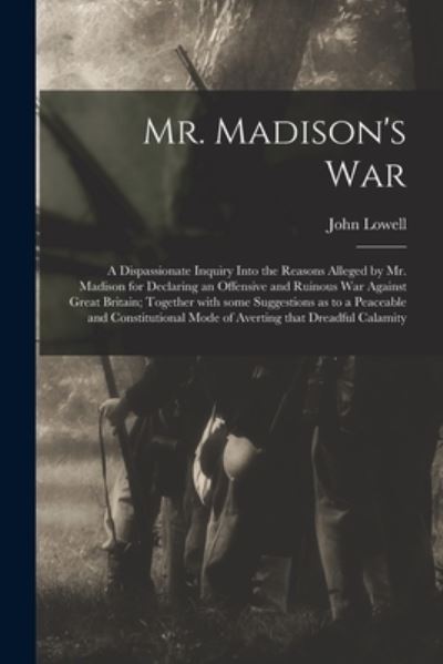 Cover for John 1769-1840 Lowell · Mr. Madison's War [microform] (Paperback Book) (2021)