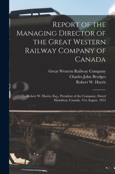 Cover for Charles John 1827-1889 Brydges · Report of the Managing Director of the Great Western Railway Company of Canada [microform] (Paperback Book) (2021)