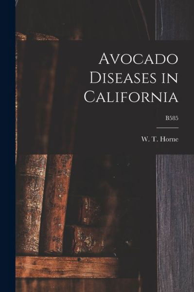 Cover for W T (William Titus) 1876-1944 Horne · Avocado Diseases in California; B585 (Taschenbuch) (2021)