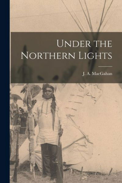 Cover for J a (Januarius Aloysius) Macgahan · Under the Northern Lights [microform] (Paperback Book) (2021)