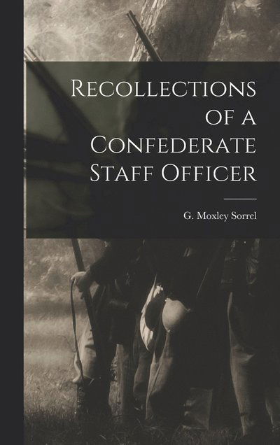 Cover for Sorrel G Moxley (Gilbert Moxley) · Recollections of a Confederate Staff Officer (Book) (2022)