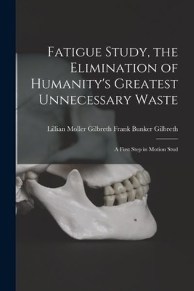 Cover for Lillian Moller Gilbr Bunker Gilbreth · Fatigue Study, the Elimination of Humanity's Greatest Unnecessary Waste (Book) (2022)