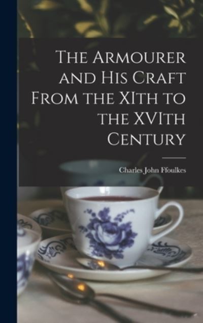 Cover for Charles John Ffoulkes · Armourer and His Craft from the XIth to the XVIth Century (Book) (2022)