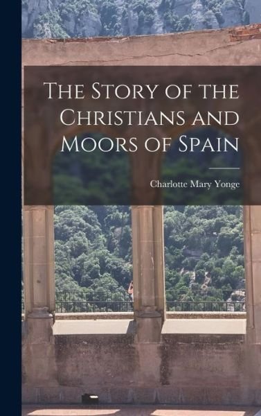Cover for Charlotte Mary Yonge · Story of the Christians and Moors of Spain (Bog) (2022)