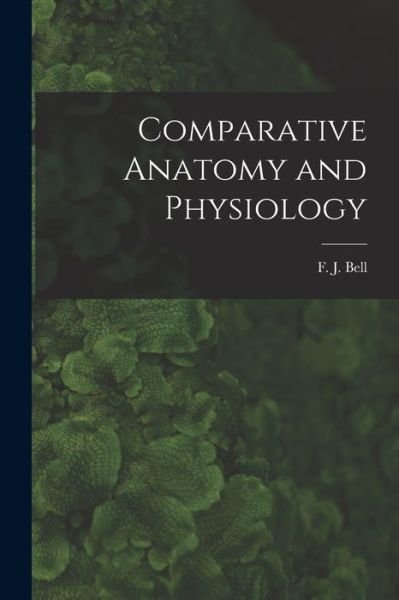 Cover for Bell F J (Francis Jeffrey) · Comparative Anatomy and Physiology (Book) (2022)