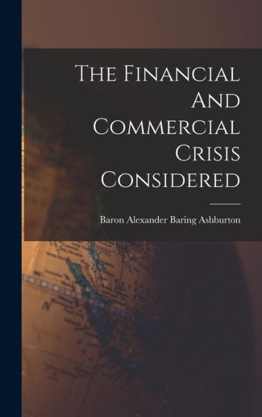 Cover for Baron Alexander Baring Ashburton · Financial and Commercial Crisis Considered (Book) (2022)