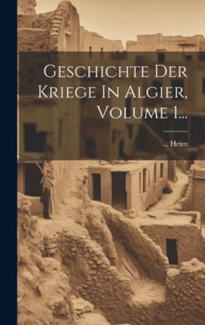 Cover for Heim · Geschichte der Kriege in Algier, Volume 1... (Bok) (2023)