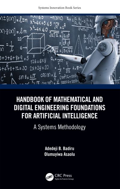 Handbook of Mathematical and Digital Engineering Foundations for Artificial Intelligence: A Systems Methodology - Systems Innovation Book Series - Badiru, Adedeji B. (Professor, Dean Graduate School of Engineering and Management, Air Force Institute of Technology (AFIT), Ohio) - Books - Taylor & Francis Ltd - 9781032161815 - June 29, 2023