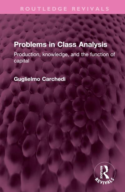 Problems in Class Analysis: Production, knowledge, and the function of capital - Routledge Revivals - Guglielmo Carchedi - Books - Taylor & Francis Ltd - 9781032398815 - February 24, 2023
