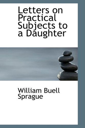 Cover for William Buell Sprague · Letters on Practical Subjects to a Daughter (Paperback Book) (2009)