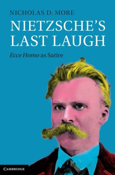 Cover for More, Nicholas D. (Westminster College, Utah) · Nietzsche's Last Laugh: Ecce Homo as Satire (Hardcover Book) (2014)