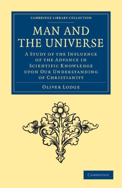 Cover for Oliver Lodge · Man and the Universe: A Study of the Influence of the Advance in Scientific Knowledge upon our Understanding of Christianity - Cambridge Library Collection - Science and Religion (Paperback Book) (2011)