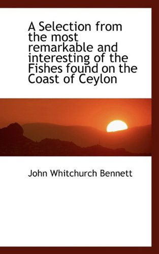 Cover for John Whitchurch Bennett · A Selection from the Most Remarkable and Interesting of the Fishes Found on the Coast of Ceylon (Paperback Book) (2009)