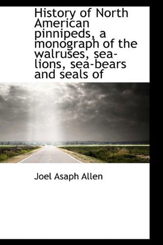 Cover for Joel Asaph Allen · History of North American Pinnipeds, a Monograph of the Walruses, Sea-lions, Sea-bears and Seals of (Hardcover Book) (2009)