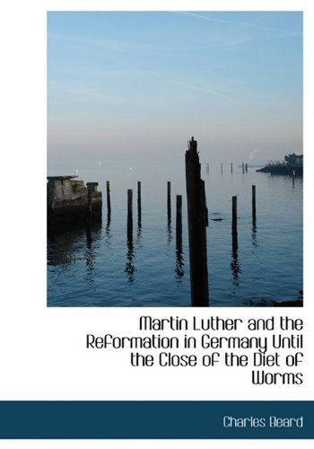 Cover for Charles Beard · Martin Luther and the Reformation in Germany Until the Close of the Diet of Worms (Hardcover Book) (2009)