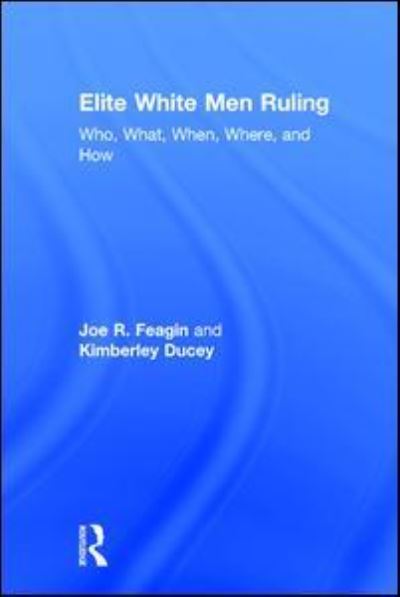 Cover for Feagin, Joe (Department of Sociology, Texas A&amp;M University, USA) · Elite White Men Ruling: Who, What, When, Where, and How (Hardcover Book) (2017)