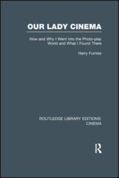 Our Lady Cinema: How and Why I went into the Photo-play World and What I Found There - Routledge Library Editions: Cinema - Harry Furniss - Libros - Taylor & Francis Ltd - 9781138977815 - 20 de mayo de 2016