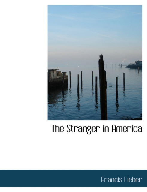 Cover for Francis Lieber · The Stranger in America: or Letter to a Gentleman in Germany (Paperback Book) (2010)