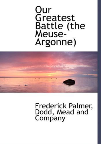 Cover for Frederick Palmer · Our Greatest Battle (The Meuse-argonne) (Hardcover Book) (2010)