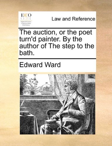 Cover for Edward Ward · The Auction, or the Poet Turn'd Painter. by the Author of the Step to the Bath. (Taschenbuch) (2010)